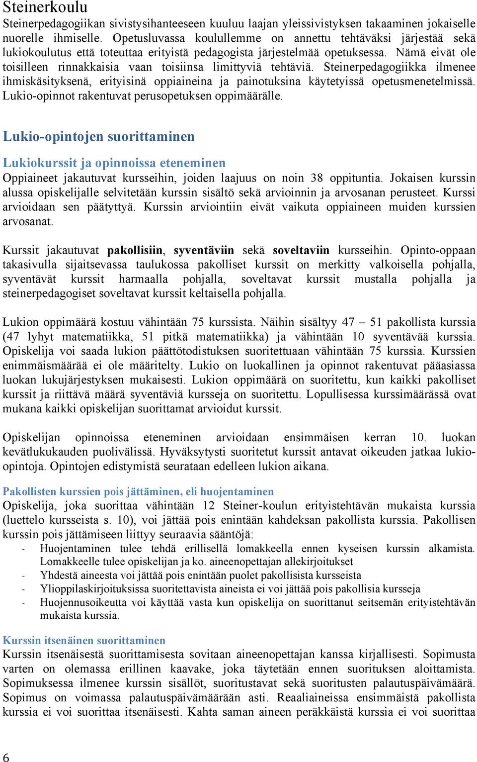 Nämä eivät ole toisilleen rinnakkaisia vaan toisiinsa limittyviä tehtäviä. Steinerpedagogiikka ilmenee ihmiskäsityksenä, erityisinä oppiaineina ja painotuksina käytetyissä opetusmenetelmissä.