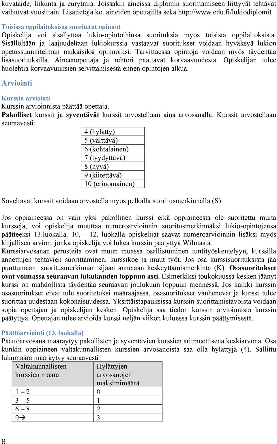 Sisällöltään ja laajuudeltaan lukiokurssia vastaavat suoritukset voidaan hyväksyä lukion opetussuunnitelman mukaisiksi opinnoiksi. Tarvittaessa opintoja voidaan myös täydentää lisäsuorituksilla.