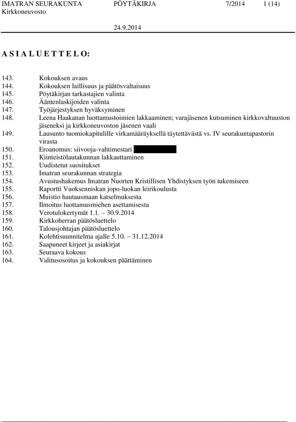 Lausunto tuomiokapitulille virkamääräyksellä täytettävästä vs. IV seurakuntapastorin virasta 150. Eroanomus: siivooja-vahtimestari Signe Pielamaa 151. Kiinteistölautakunnan lakkauttaminen 152.