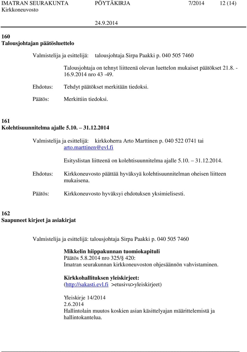 161 Kolehtisuunnitelma ajalle 5.10. 31.12.2014 Valmistelija ja esittelijä: kirkkoherra Arto Marttinen p. 040 522 0741 tai arto.marttinen@evl.fi Esityslistan liitteenä on kolehtisuunnitelma ajalle 5.