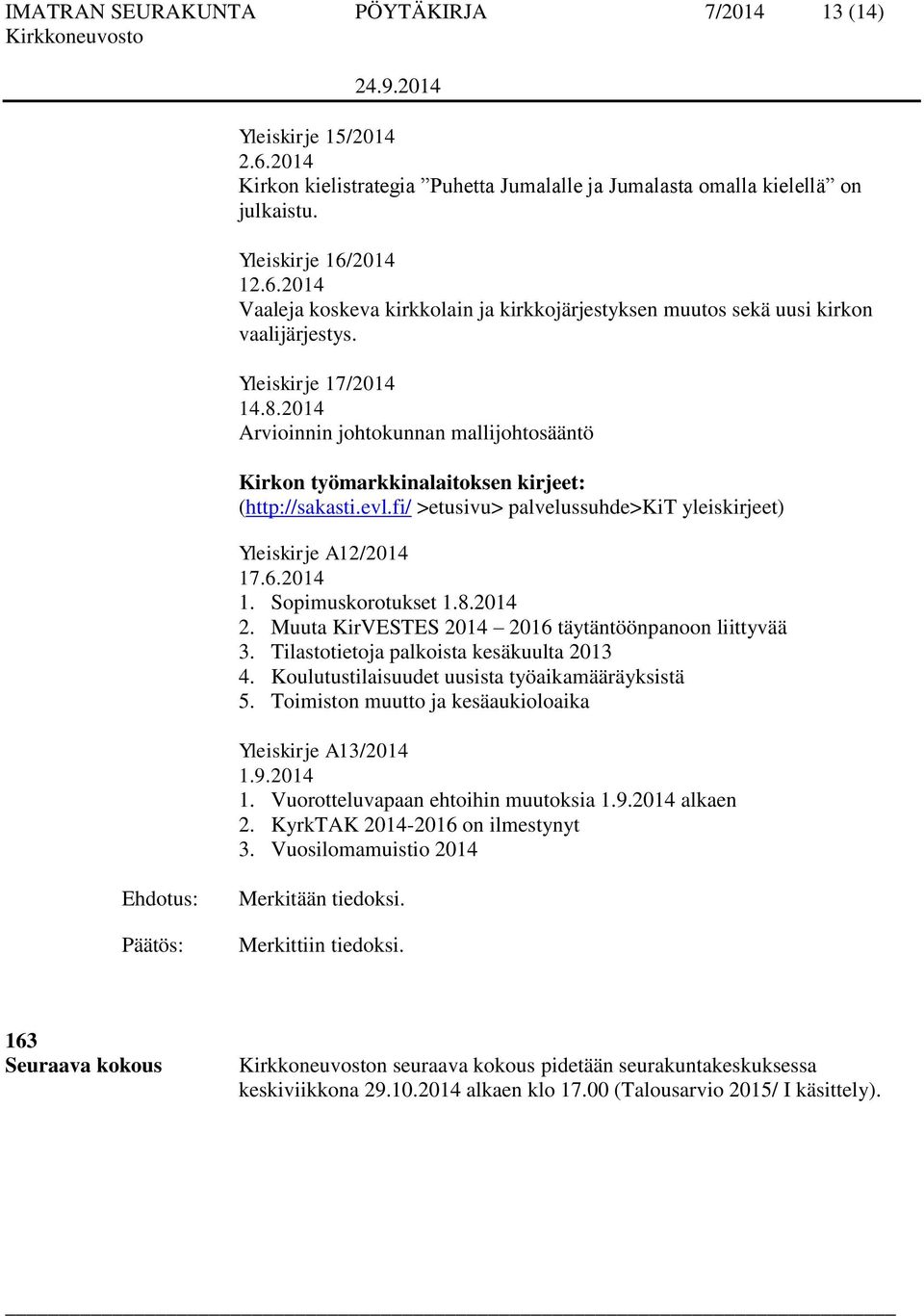 2014 1. Sopimuskorotukset 1.8.2014 2. Muuta KirVESTES 2014 2016 täytäntöönpanoon liittyvää 3. Tilastotietoja palkoista kesäkuulta 2013 4. Koulutustilaisuudet uusista työaikamääräyksistä 5.