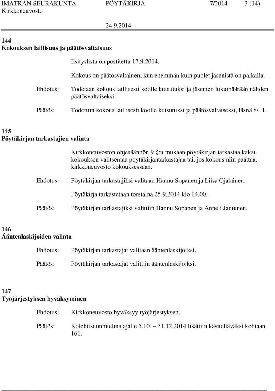 145 Pöytäkirjan tarkastajien valinta n ohjesäännön 9 :n mukaan pöytäkirjan tarkastaa kaksi kokouksen valitsemaa pöytäkirjantarkastajaa tai, jos kokous niin päättää, kirkkoneuvosto kokouksessaan.