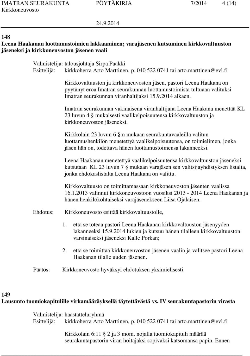 fi Kirkkovaltuuston ja kirkkoneuvoston jäsen, pastori Leena Haakana on pyytänyt eroa Imatran seurakunnan luottamustoimista tultuaan valituksi Imatran seurakunnan viranhaltijaksi 15.9.2014 alkaen.