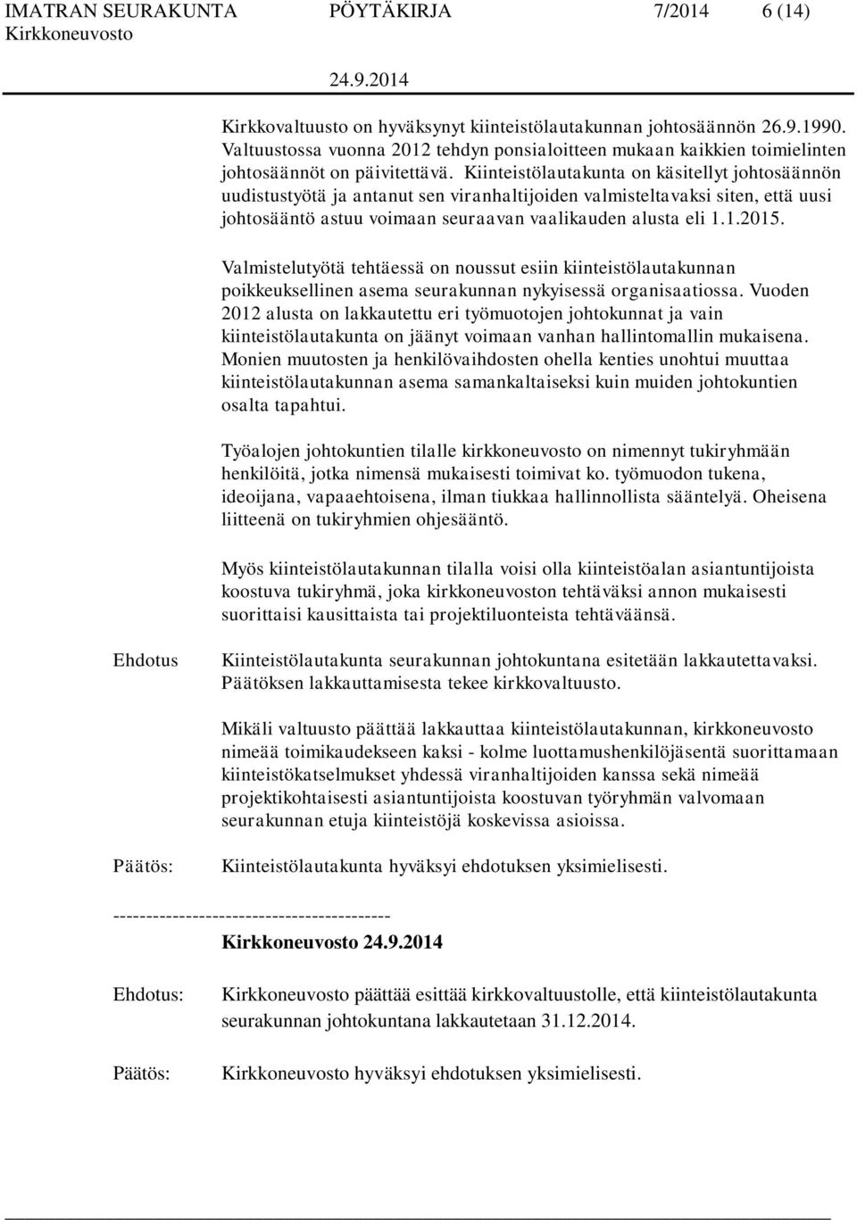 Kiinteistölautakunta on käsitellyt johtosäännön uudistustyötä ja antanut sen viranhaltijoiden valmisteltavaksi siten, että uusi johtosääntö astuu voimaan seuraavan vaalikauden alusta eli 1.1.2015.