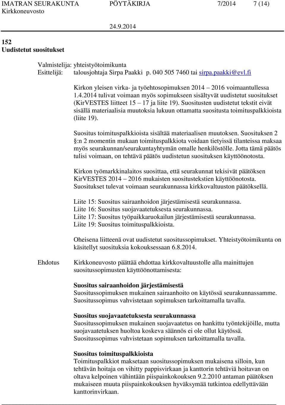 Suositusten uudistetut tekstit eivät sisällä materiaalisia muutoksia lukuun ottamatta suositusta toimituspalkkioista (liite 19). Suositus toimituspalkkioista sisältää materiaalisen muutoksen.