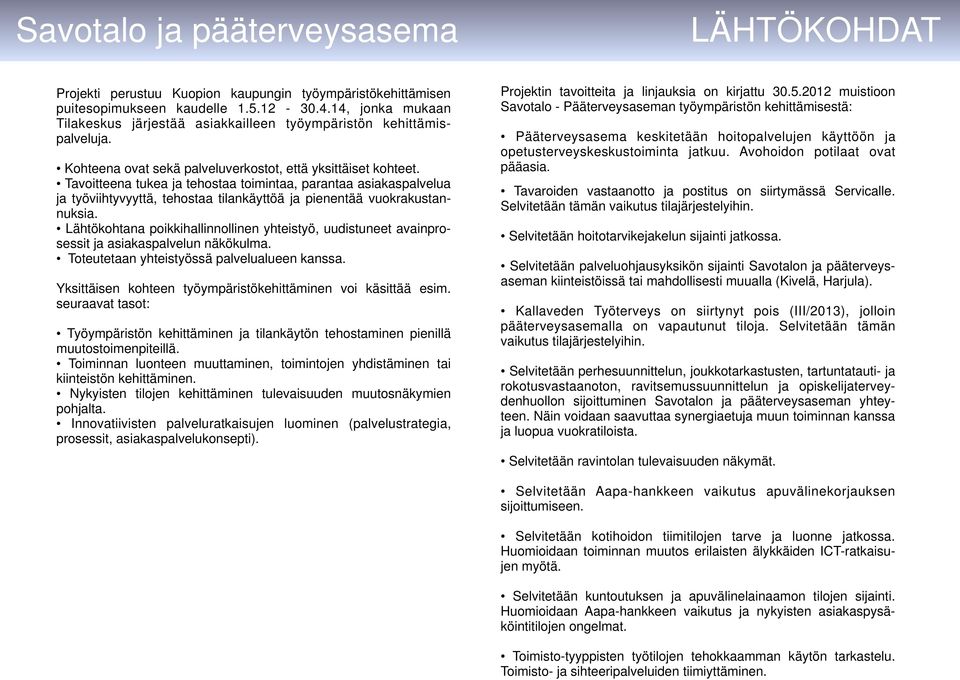 Tavoitteena tukea ja tehostaa toimintaa, parantaa asiakaspalvelua ja työviihtyvyyttä, tehostaa tilankäyttöä ja pienentää vuokrakustannuksia.