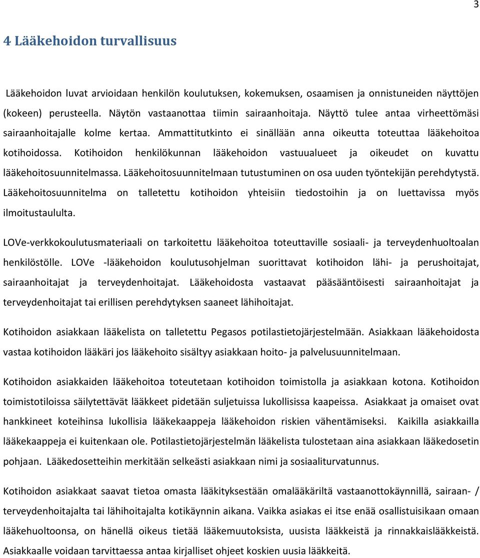 Kotihoidon henkilökunnan lääkehoidon vastuualueet ja oikeudet on kuvattu lääkehoitosuunnitelmassa. Lääkehoitosuunnitelmaan tutustuminen on osa uuden työntekijän perehdytystä.