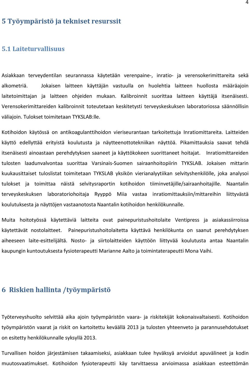 Verensokerimittareiden kalibroinnit toteutetaan keskitetysti terveyskeskuksen laboratoriossa säännöllisin väliajoin. Tulokset toimitetaan TYKSLAB:lle.