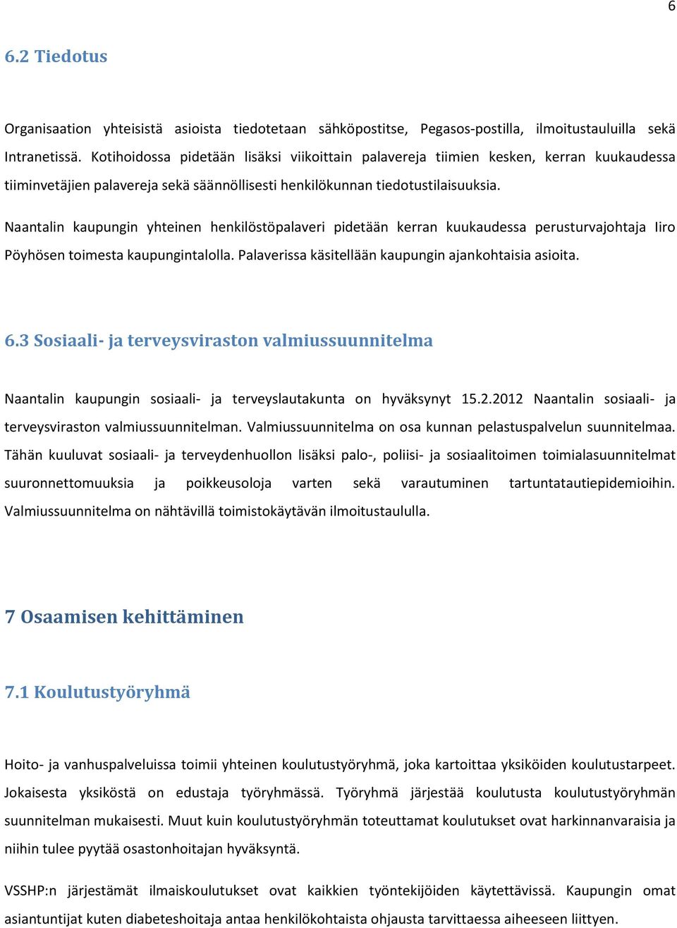 Naantalin kaupungin yhteinen henkilöstöpalaveri pidetään kerran kuukaudessa perusturvajohtaja Iiro Pöyhösen toimesta kaupungintalolla. Palaverissa käsitellään kaupungin ajankohtaisia asioita. 6.