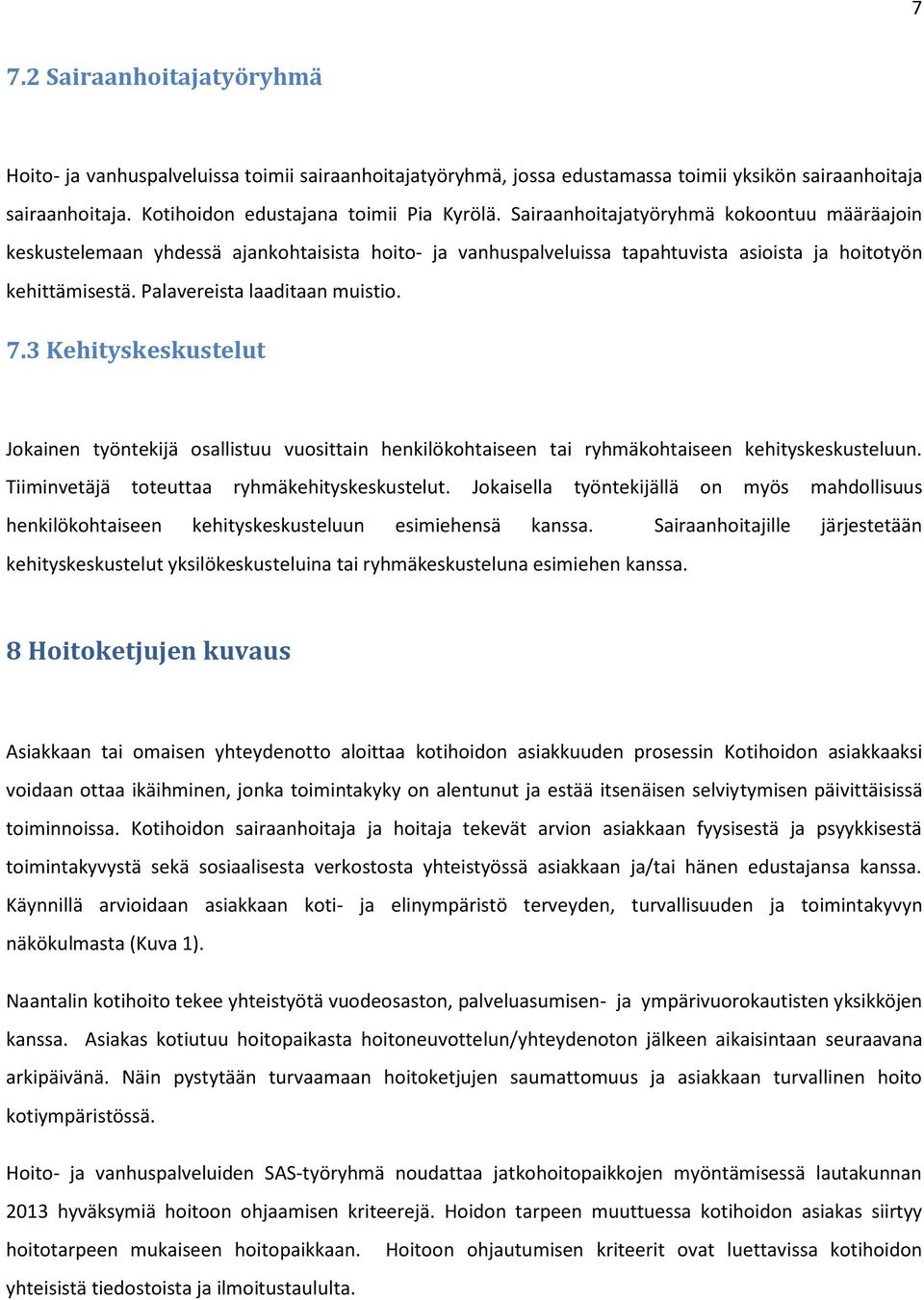 3 Kehityskeskustelut Jokainen työntekijä osallistuu vuosittain henkilökohtaiseen tai ryhmäkohtaiseen kehityskeskusteluun. Tiiminvetäjä toteuttaa ryhmäkehityskeskustelut.