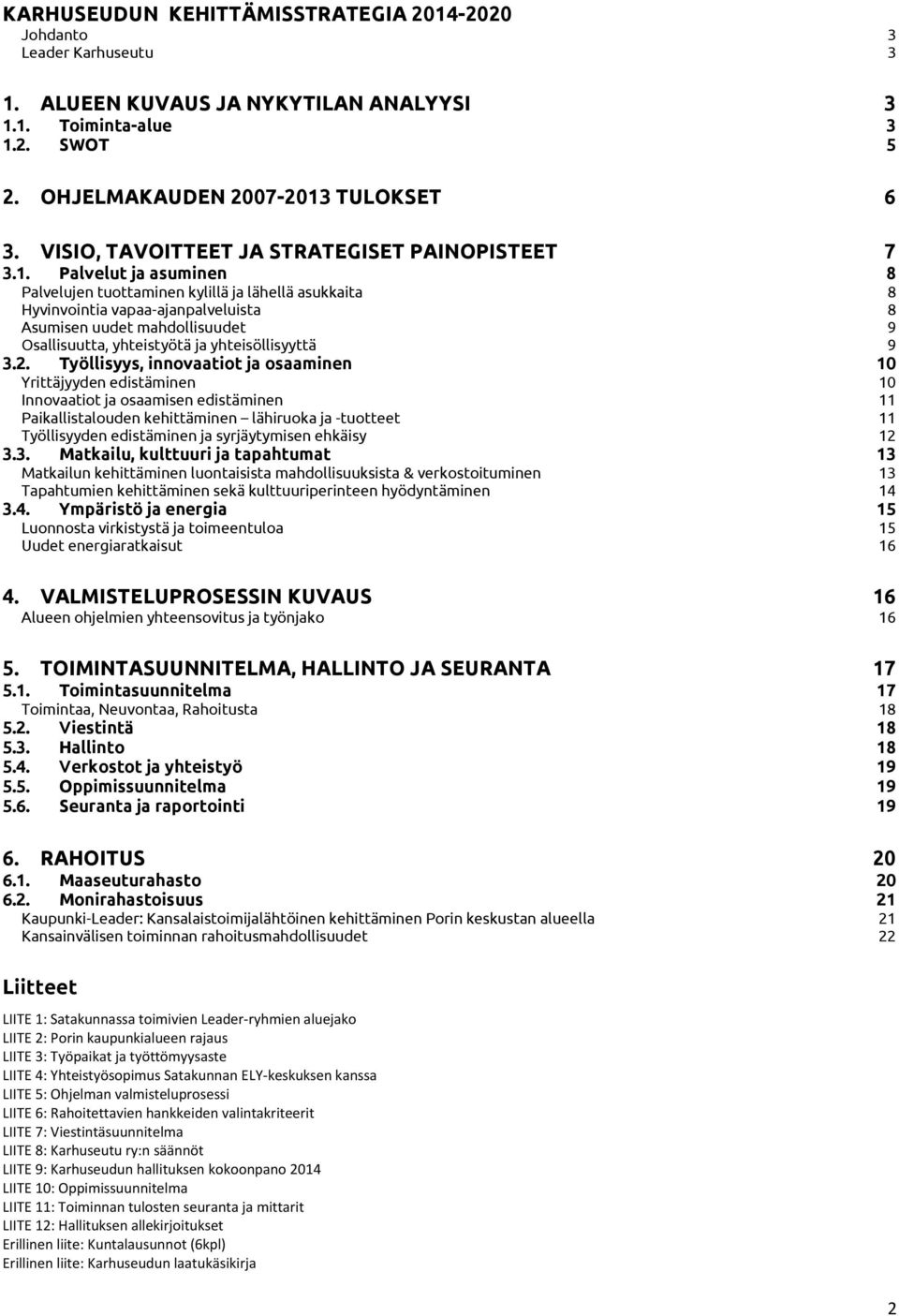 Palvelut ja asuminen 8 Palvelujen tuottaminen kylillä ja lähellä asukkaita 8 Hyvinvointia vapaa-ajanpalveluista 8 Asumisen uudet mahdollisuudet 9 Osallisuutta, yhteistyötä ja yhteisöllisyyttä 9 3.2.