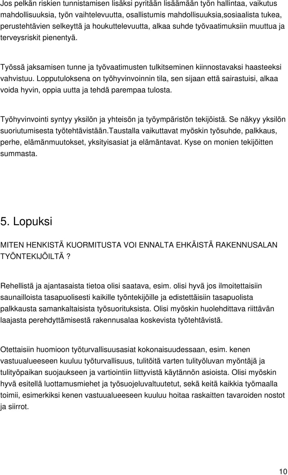 Lopputuloksena on työhyvinvoinnin tila, sen sijaan että sairastuisi, alkaa voida hyvin, oppia uutta ja tehdä parempaa tulosta. Työhyvinvointi syntyy yksilön ja yhteisön ja työympäristön tekijöistä.