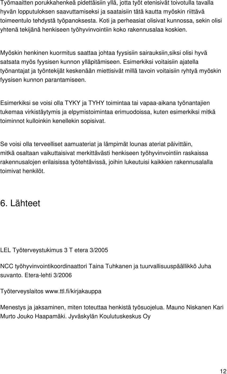 Myöskin henkinen kuormitus saattaa johtaa fyysisiin sairauksiin,siksi olisi hyvä satsata myös fyysisen kunnon ylläpitämiseen.