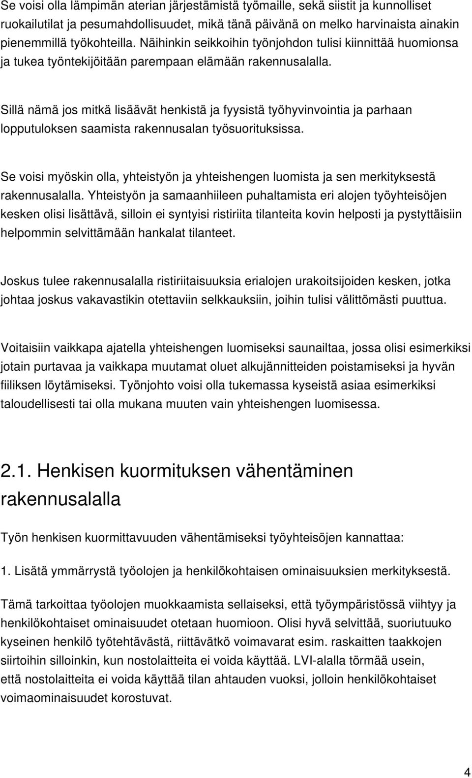 Sillä nämä jos mitkä lisäävät henkistä ja fyysistä työhyvinvointia ja parhaan lopputuloksen saamista rakennusalan työsuorituksissa.