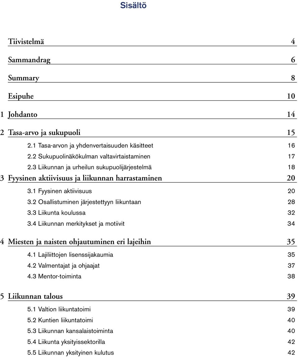 2 Osallistuminen järjestettyyn liikuntaan 28 3.3 Liikunta koulussa 32 3.4 Liikunnan merkitykset ja motiivit 34 4 Miesten ja naisten ohjautuminen eri lajeihin 35 4.