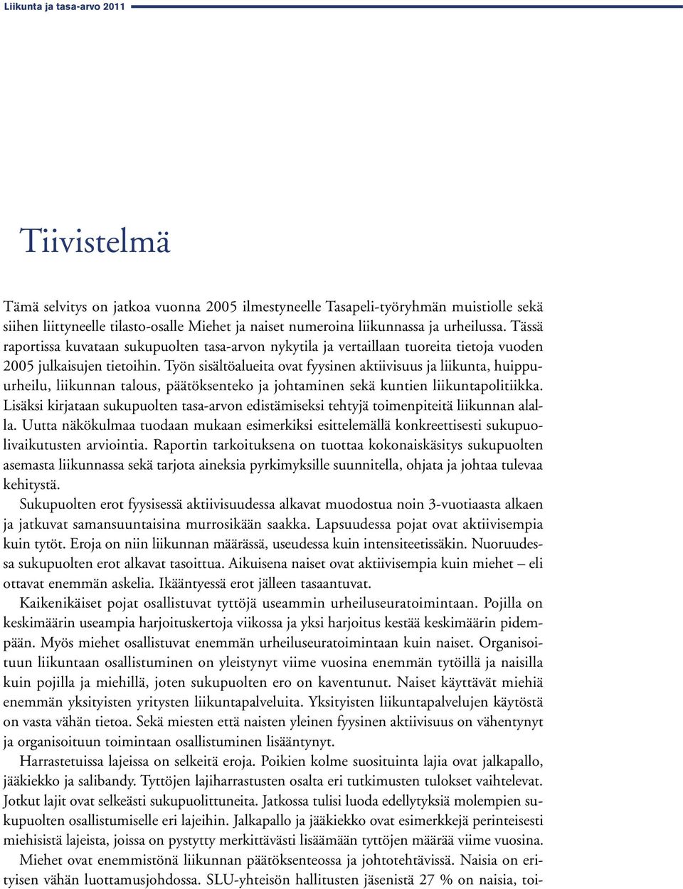 Työn sisältöalueita ovat fyysinen aktiivisuus ja liikunta, huippuurheilu, liikunnan talous, päätöksenteko ja johtaminen sekä kuntien liikuntapolitiikka.