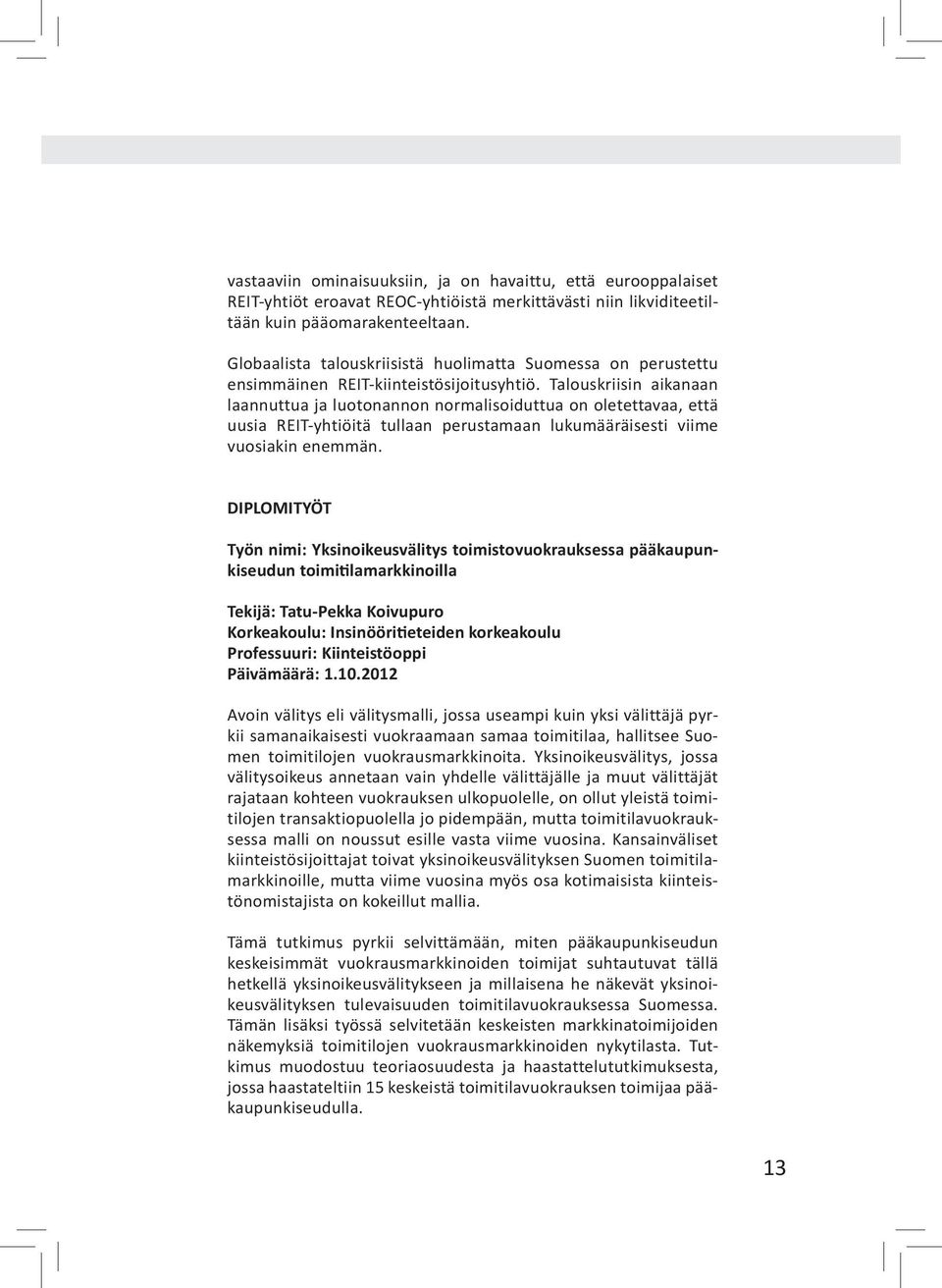 Talouskriisin aikanaan laannuttua ja luotonannon normalisoiduttua on oletettavaa, että uusia REIT-yhtiöitä tullaan perustamaan lukumääräisesti viime vuosiakin enemmän.