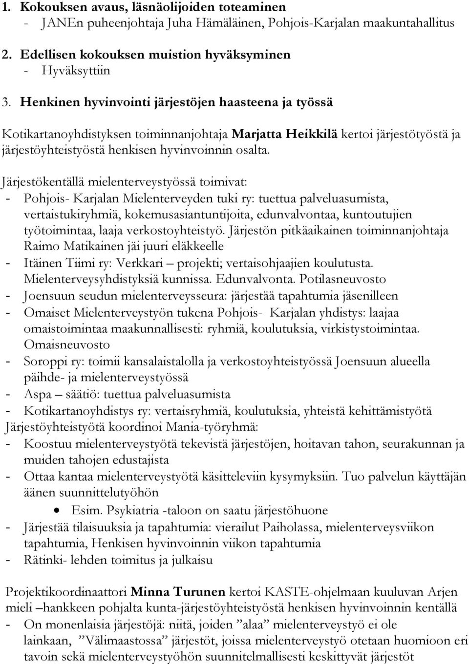 Järjestökentällä mielenterveystyössä toimivat: - Pohjois- Karjalan Mielenterveyden tuki ry: tuettua palveluasumista, vertaistukiryhmiä, kokemusasiantuntijoita, edunvalvontaa, kuntoutujien