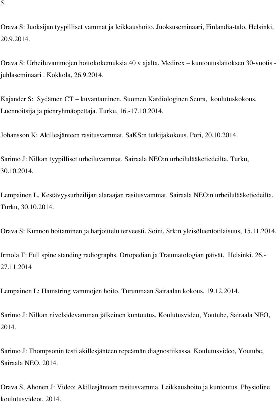 Turku, 16.-17.10.2014. Johansson K: Akillesjänteen rasitusvammat. SaKS:n tutkijakokous. Pori, 20.10.2014. Sarimo J: Nilkan tyypilliset urheiluvammat. Sairaala NEO:n urheilulääketiedeilta. Turku, 30.