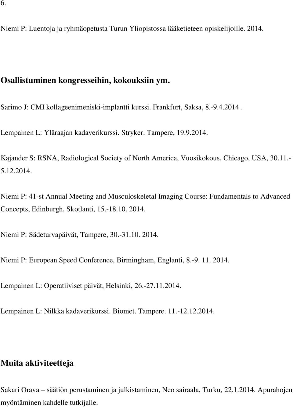 2014. Niemi P: 41-st Annual Meeting and Musculoskeletal Imaging Course: Fundamentals to Advanced Concepts, Edinburgh, Skotlanti, 15.-18.10. 2014.