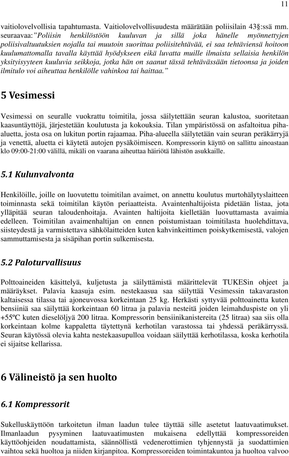 käyttää hyödykseen eikä luvatta muille ilmaista sellaisia henkilön yksityisyyteen kuuluvia seikkoja, jotka hän on saanut tässä tehtävässään tietoonsa ja joiden ilmitulo voi aiheuttaa henkilölle