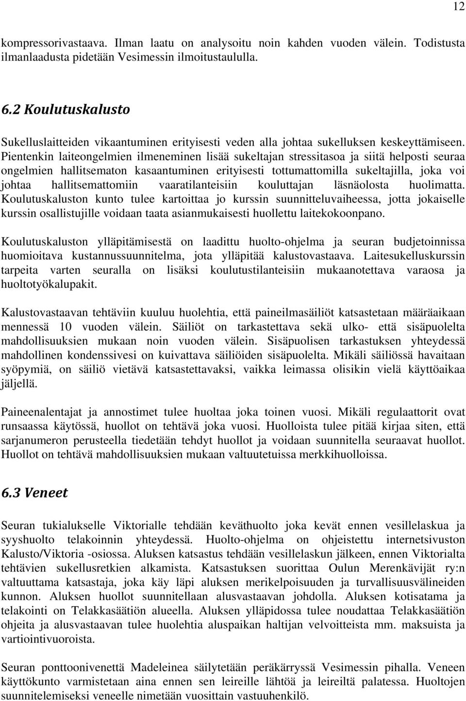 Pientenkin laiteongelmien ilmeneminen lisää sukeltajan stressitasoa ja siitä helposti seuraa ongelmien hallitsematon kasaantuminen erityisesti tottumattomilla sukeltajilla, joka voi johtaa