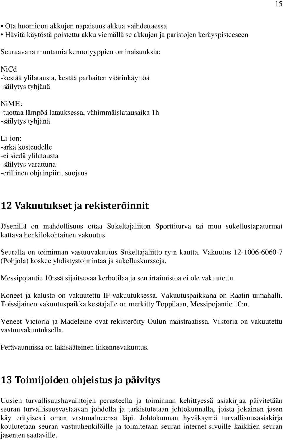 varattuna -erillinen ohjainpiiri, suojaus 12 Vakuutukset ja rekisteröinnit Jäsenillä on mahdollisuus ottaa Sukeltajaliiton Sporttiturva tai muu sukellustapaturmat kattava henkilökohtainen vakuutus.