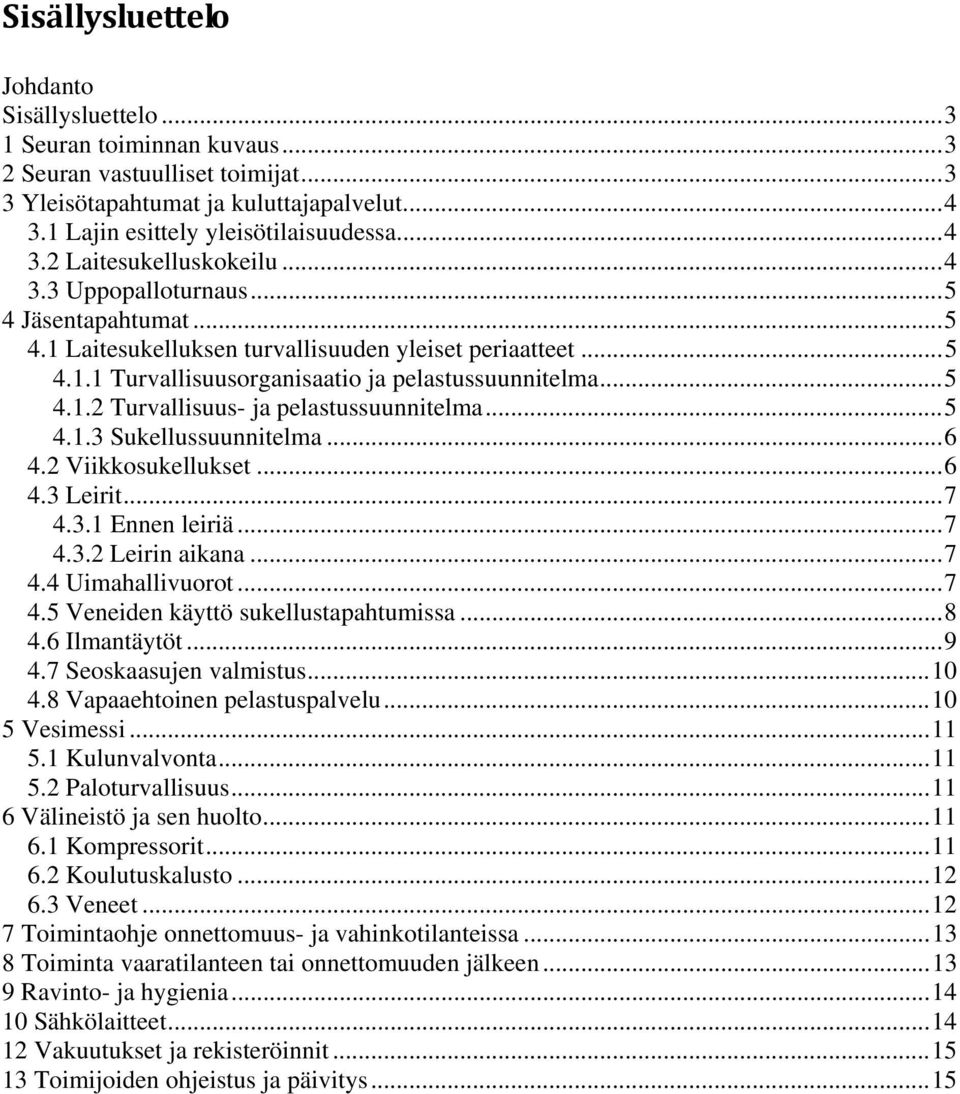 .. 5 4.1.2 Turvallisuus- ja pelastussuunnitelma... 5 4.1.3 Sukellussuunnitelma... 6 4.2 Viikkosukellukset... 6 4.3 Leirit... 7 4.3.1 Ennen leiriä... 7 4.3.2 Leirin aikana... 7 4.4 Uimahallivuorot.