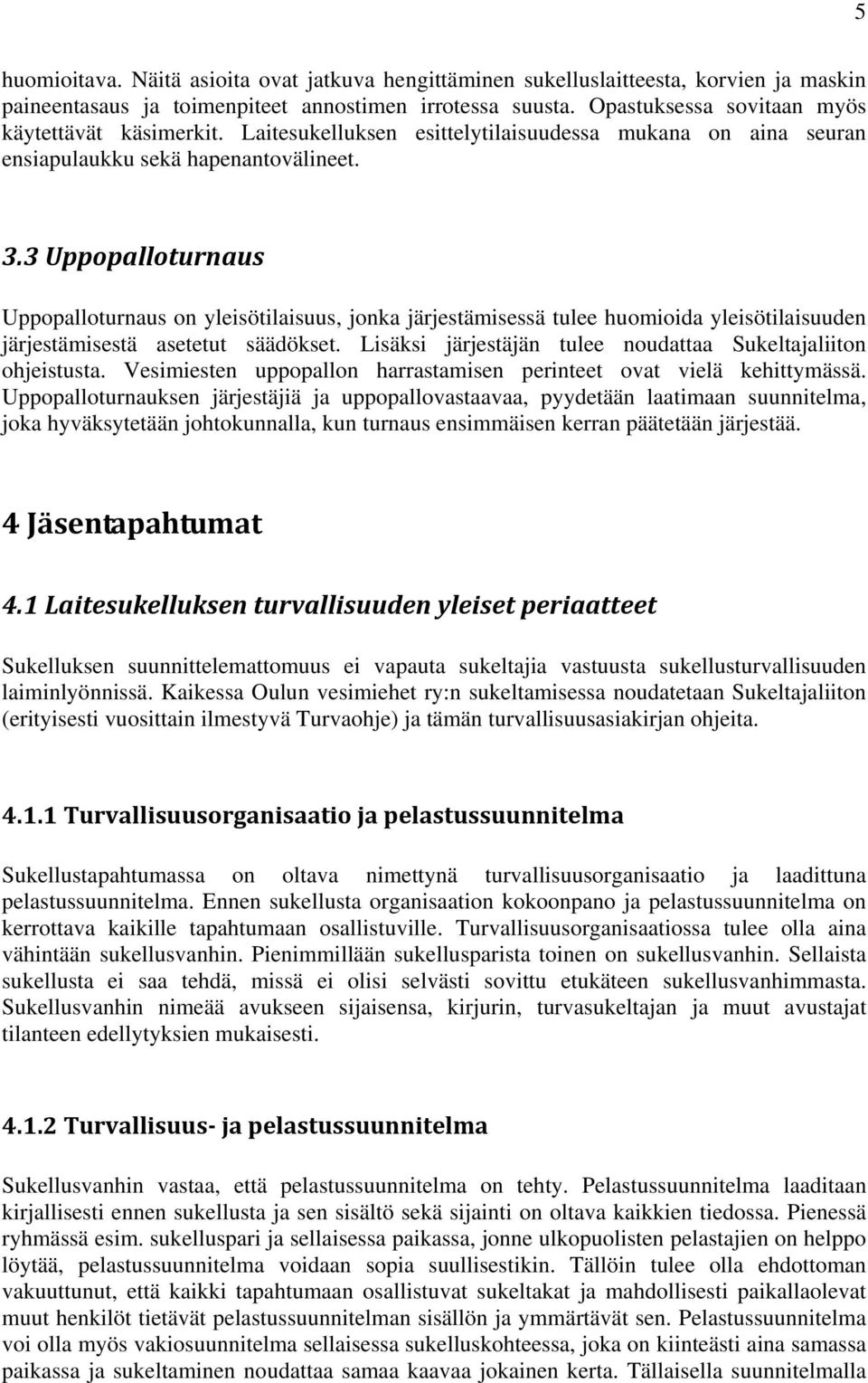 3 Uppopalloturnaus Uppopalloturnaus on yleisötilaisuus, jonka järjestämisessä tulee huomioida yleisötilaisuuden järjestämisestä asetetut säädökset.