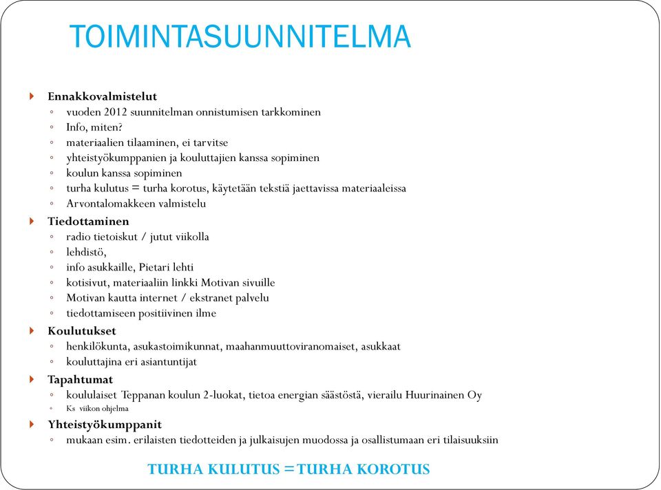 Arvontalomakkeen valmistelu Tiedottaminen radio tietoiskut / jutut viikolla lehdistö, info asukkaille, Pietari lehti kotisivut, materiaaliin linkki Motivan sivuille Motivan kautta internet /