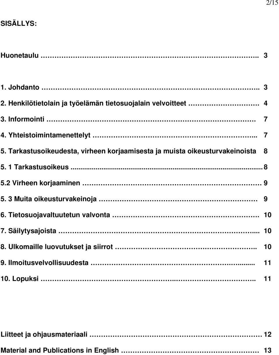 3 Muita oikeusturvakeinoja 9 6. Tietosuojavaltuutetun valvonta. 10 7. Säilytysajoista... 10 8. Ulkomaille luovutukset ja siirrot.. 10 9.