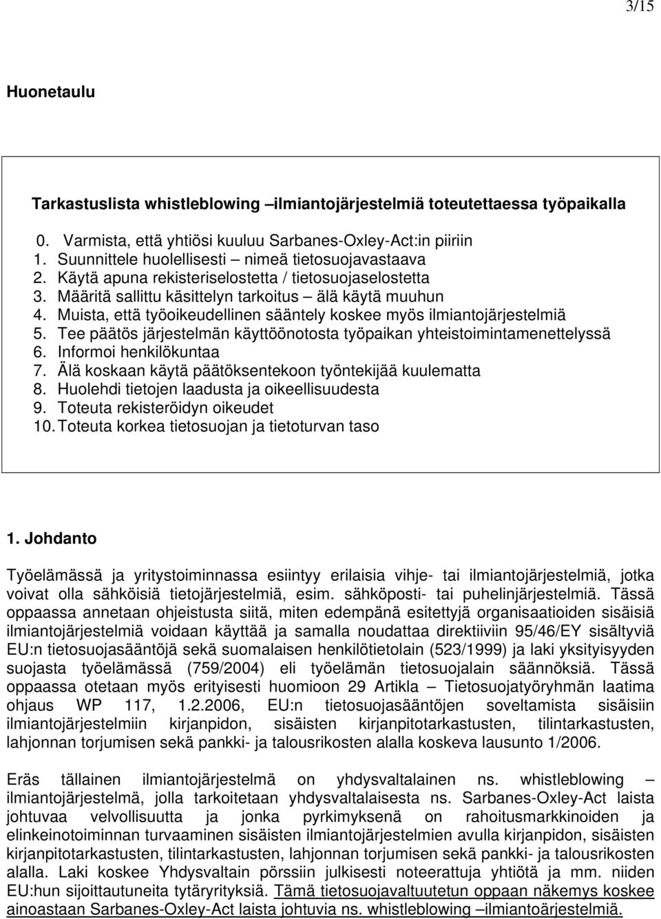 Muista, että työoikeudellinen sääntely koskee myös ilmiantojärjestelmiä 5. Tee päätös järjestelmän käyttöönotosta työpaikan yhteistoimintamenettelyssä 6. Informoi henkilökuntaa 7.