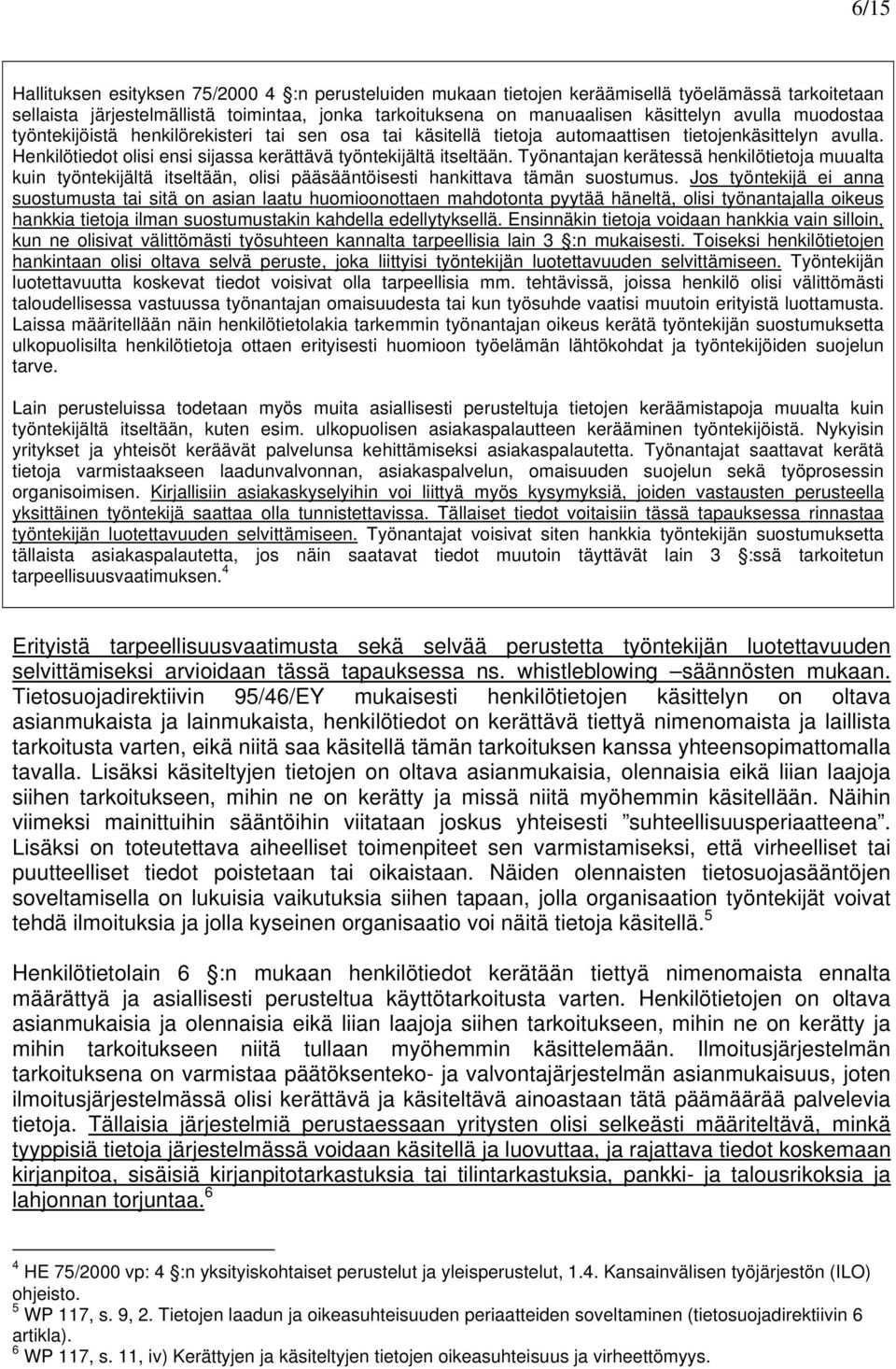 Työnantajan kerätessä henkilötietoja muualta kuin työntekijältä itseltään, olisi pääsääntöisesti hankittava tämän suostumus.