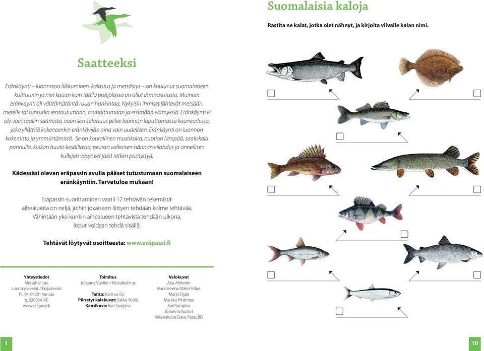 Muinoin eränkäynti oli välttämätöntä ruuan hankintaa. Nykyisin ihmiset lähtevät metsään, merelle tai tunturiin rentoutumaan, rauhoittumaan ja etsimään elämyksiä.