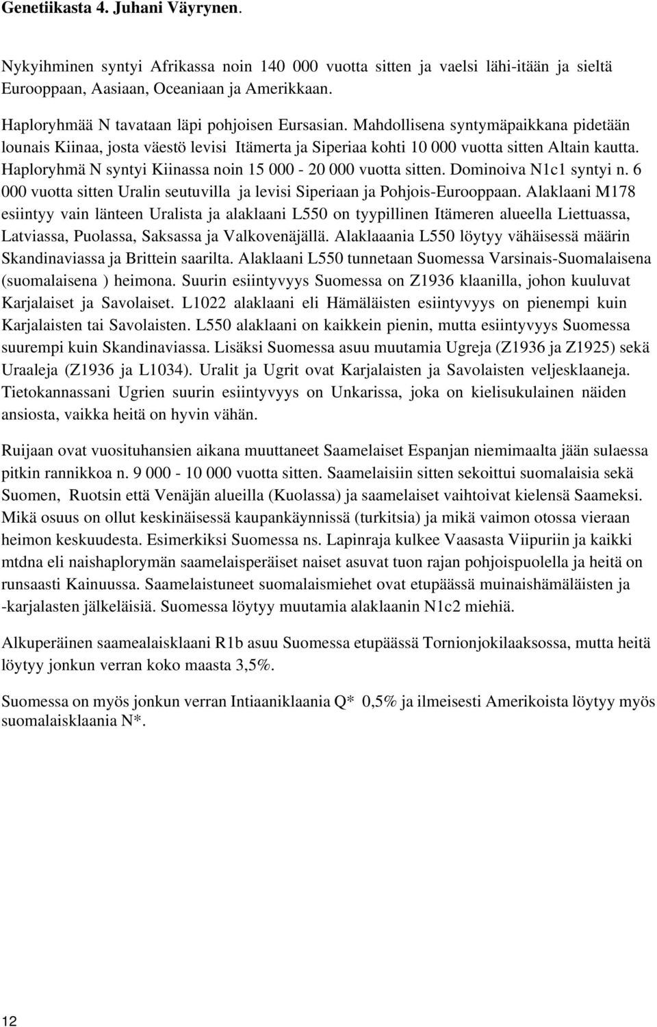 Haploryhmä N syntyi Kiinassa noin 15 000-20 000 vuotta sitten. Dominoiva N1c1 syntyi n. 6 000 vuotta sitten Uralin seutuvilla ja levisi Siperiaan ja Pohjois-Eurooppaan.