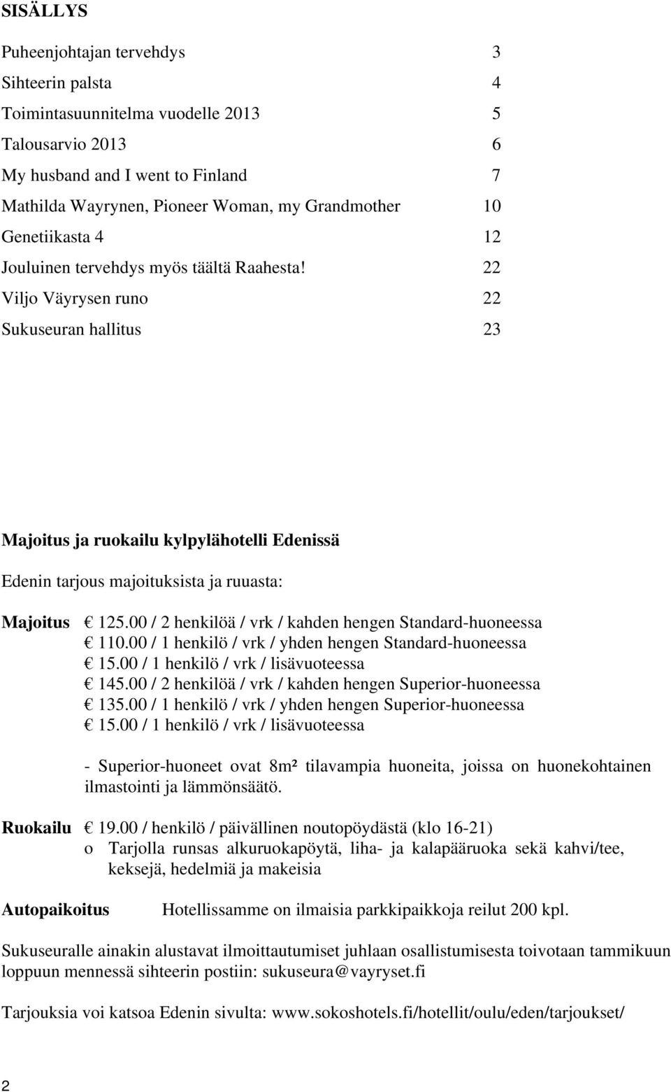 22 Viljo Väyrysen runo 22 Sukuseuran hallitus 23 Majoitus ja ruokailu kylpylähotelli Edenissä Edenin tarjous majoituksista ja ruuasta: Majoitus 125.
