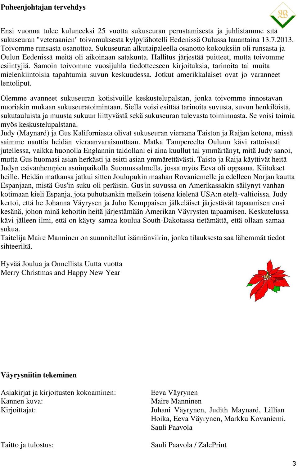 Samoin toivomme vuosijuhla tiedotteeseen kirjoituksia, tarinoita tai muita mielenkiintoisia tapahtumia suvun keskuudessa. Jotkut amerikkalaiset ovat jo varanneet lentoliput.