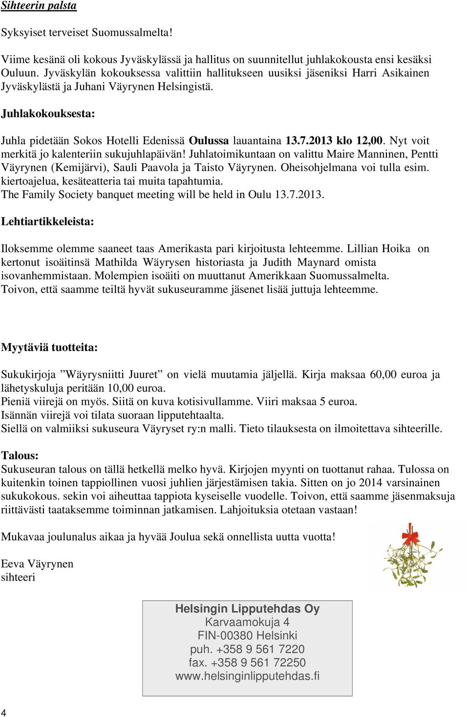 Juhlakokouksesta: Juhla pidetään Sokos Hotelli Edenissä Oulussa lauantaina 13.7.2013 klo 12,00. Nyt voit merkitä jo kalenteriin sukujuhlapäivän!