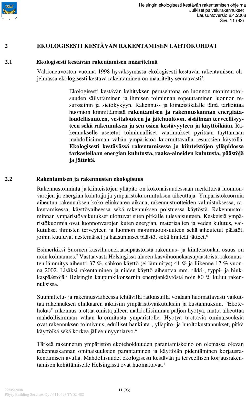 Ekologisesti kestävän kehityksen perusehtona on luonnon monimuotoisuuden säilyttäminen ja ihmisen toiminnan sopeuttaminen luonnon resursseihin ja sietokykyyn.