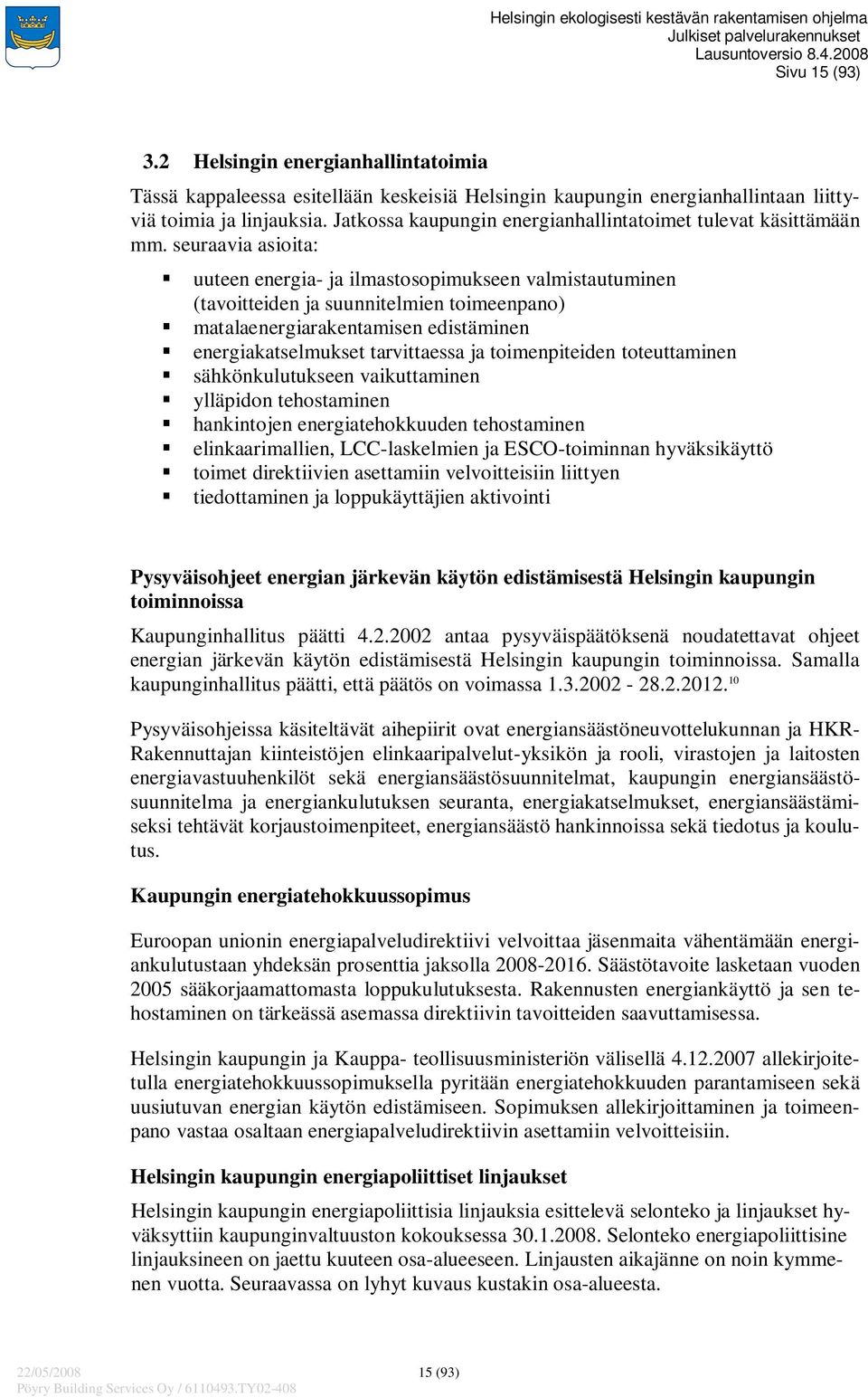 seuraavia asioita: uuteen energia- ja ilmastosopimukseen valmistautuminen (tavoitteiden ja suunnitelmien toimeenpano) matalaenergiarakentamisen edistäminen energiakatselmukset tarvittaessa ja