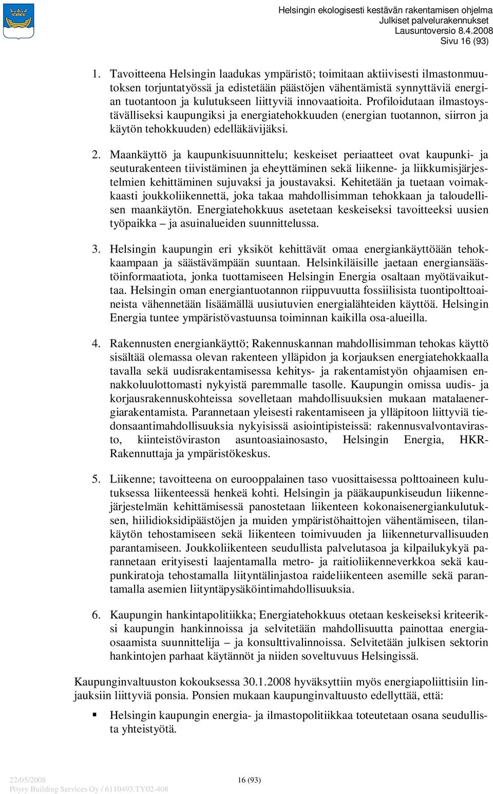 innovaatioita. Profiloidutaan ilmastoystävälliseksi kaupungiksi ja energiatehokkuuden (energian tuotannon, siirron ja käytön tehokkuuden) edelläkävijäksi. 2.