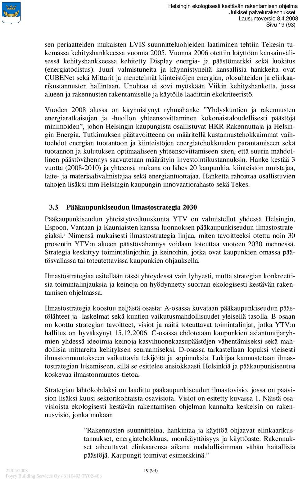 Juuri valmistuneita ja käynnistyneitä kansallisia hankkeita ovat CUBENet sekä Mittarit ja menetelmät kiinteistöjen energian, olosuhteiden ja elinkaarikustannusten hallintaan.