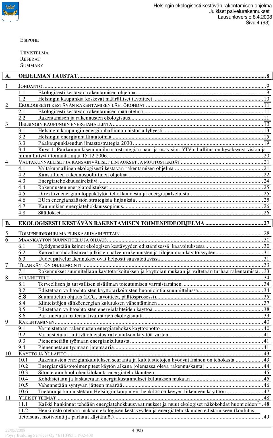 ..13 3.1 Helsingin kaupungin energianhallinnan historia lyhyesti...13 3.2 Helsingin energianhallintatoimia...15 3.3 Pääkaupunkiseudun ilmastostrategia 2030...19 3.4 Kuva 1.