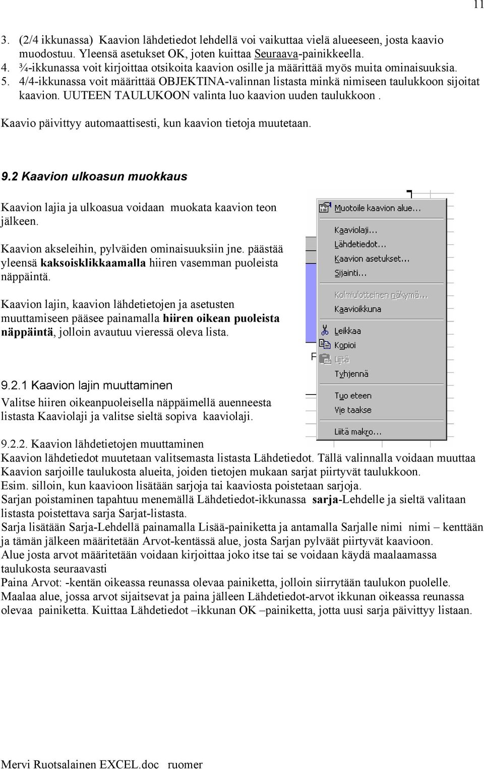 UUTEEN TAULUKOON valinta luo kaavion uuden taulukkoon. Kaavio päivittyy automaattisesti, kun kaavion tietoja muutetaan. 9.