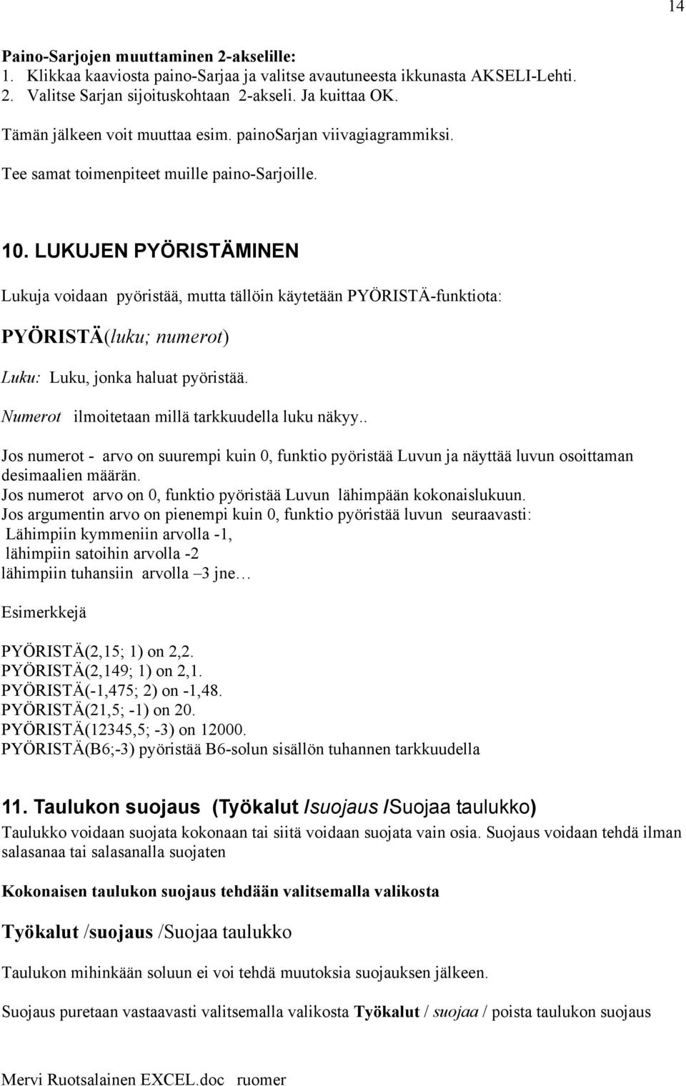 LUKUJEN PYÖRISTÄMINEN Lukuja voidaan pyöristää, mutta tällöin käytetään PYÖRISTÄ-funktiota: PYÖRISTÄ(luku; numerot) Luku: Luku, jonka haluat pyöristää.