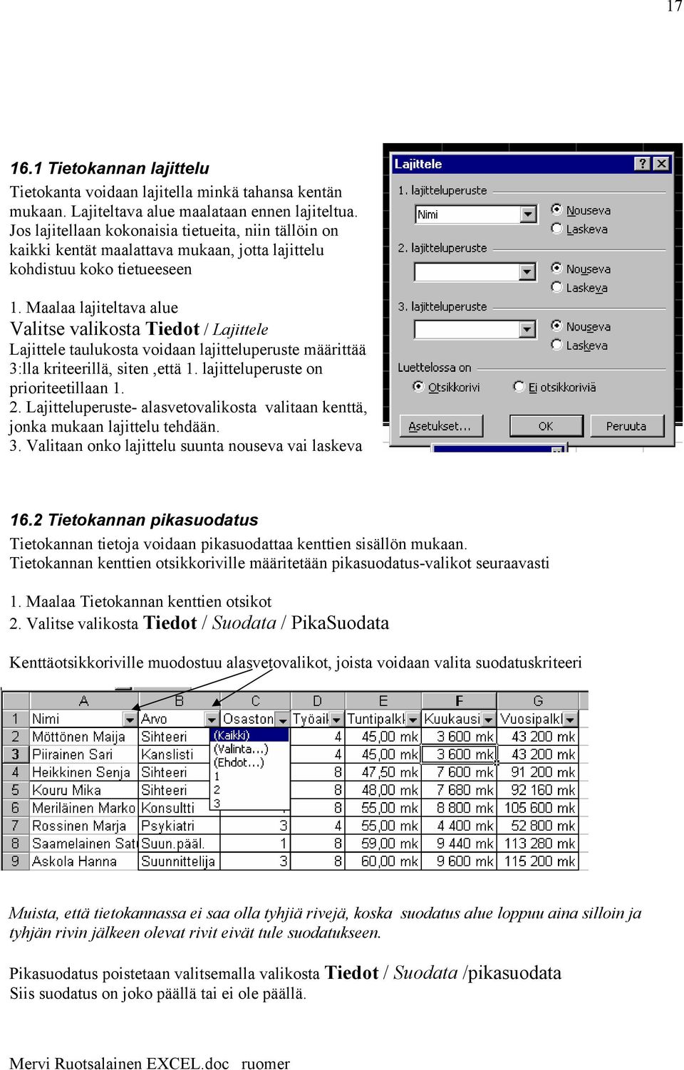 Maalaa lajiteltava alue Valitse valikosta Tiedot / Lajittele Lajittele taulukosta voidaan lajitteluperuste määrittää 3:lla kriteerillä, siten,että 1. lajitteluperuste on prioriteetillaan 1. 2.