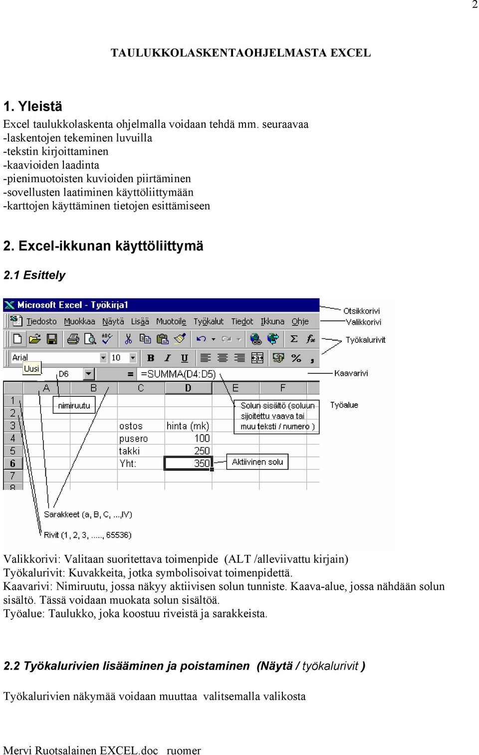 esittämiseen 2. Excel-ikkunan käyttöliittymä 2.1 Esittely Valikkorivi: Valitaan suoritettava toimenpide (ALT /alleviivattu kirjain) Työkalurivit: Kuvakkeita, jotka symbolisoivat toimenpidettä.