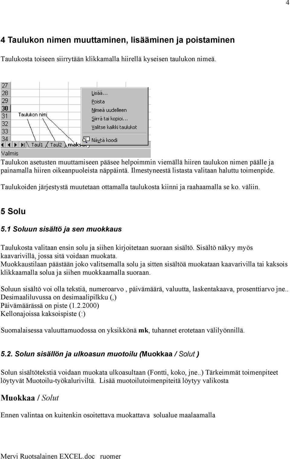 Taulukoiden järjestystä muutetaan ottamalla taulukosta kiinni ja raahaamalla se ko. väliin. 5 Solu 5.