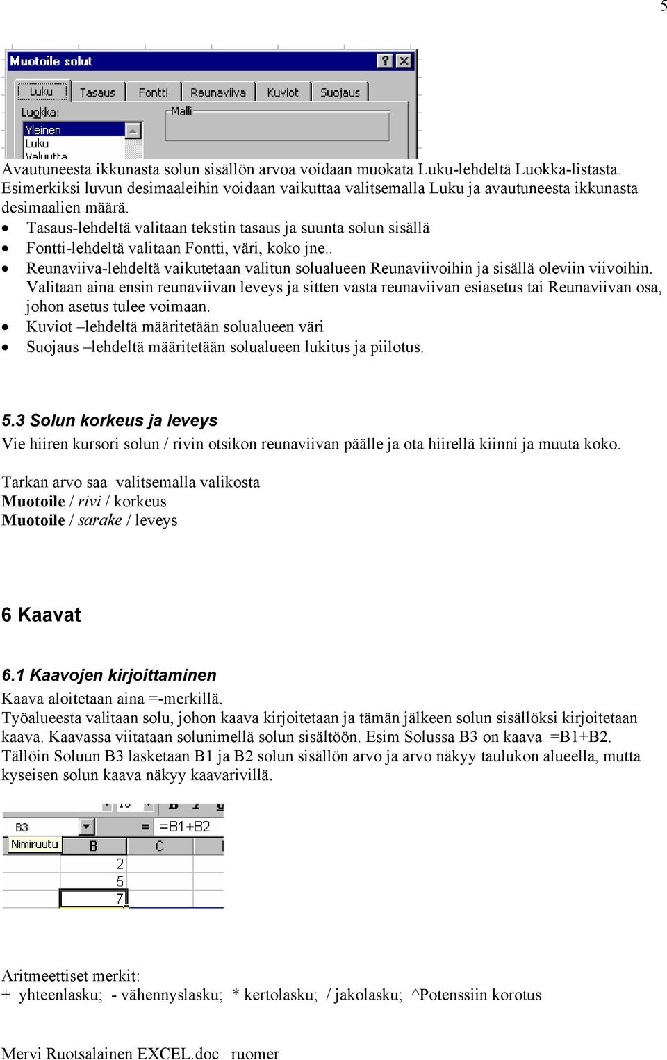 Tasaus-lehdeltä valitaan tekstin tasaus ja suunta solun sisällä Fontti-lehdeltä valitaan Fontti, väri, koko jne.