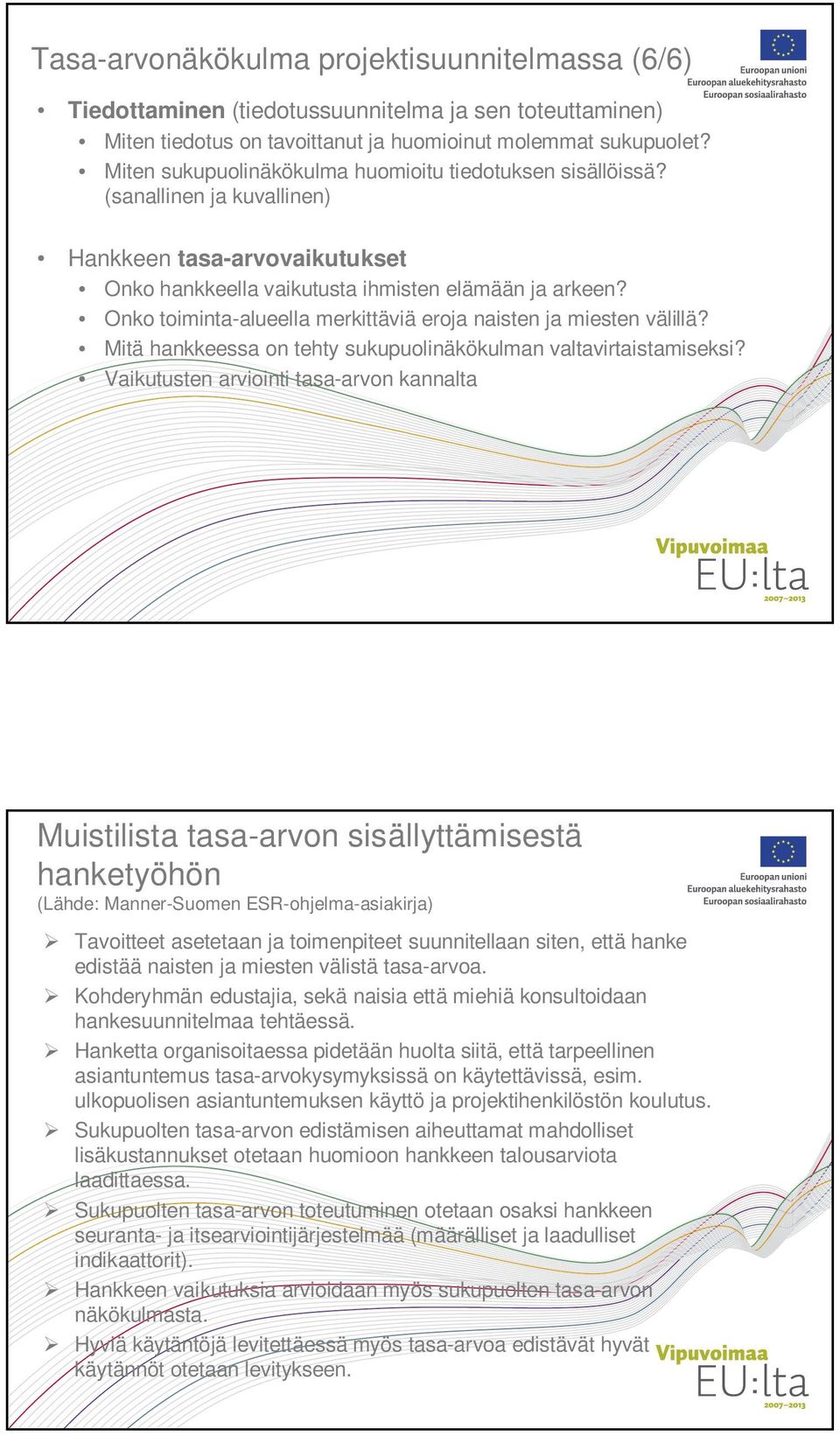 Onko toiminta-alueella merkittäviä eroja naisten ja miesten välillä? Mitä hankkeessa on tehty sukupuolinäkökulman valtavirtaistamiseksi?